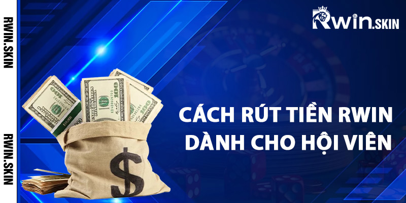 Hướng Dẫn Rút Tiền Rwin Chi Tiết Về Tài Khoản Cá Nhân 2 Cách rút tiền Rwin dành cho hội viên