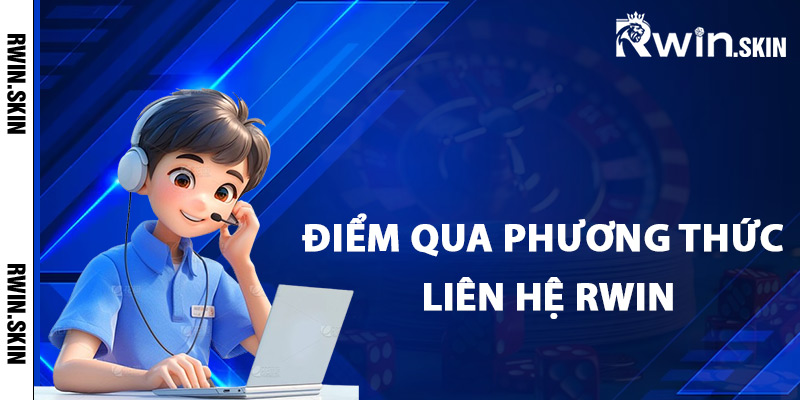 Liên Hệ Rwin – Hướng Dẫn Liên Lạc Giải Quyết Các Vấn Đề 2 Điểm qua phương thức liên hệ Rwin chính thức