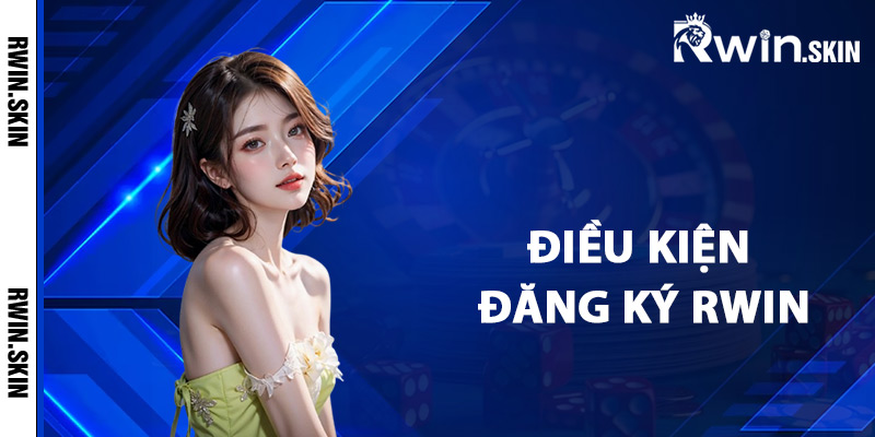 Hướng Dẫn Đăng Ký Rwin Nhanh Chóng Nhận Thưởng Ngay 3 Điều kiện đăng ký Rwin tham gia cá cược