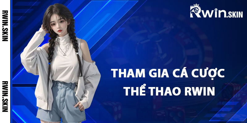 Thể Thao Rwin – Tận Hưởng Tỷ Lệ Cược Cạnh Tranh Nhất 3 Hướng dẫn tham gia cá cược thể thao Rwin
