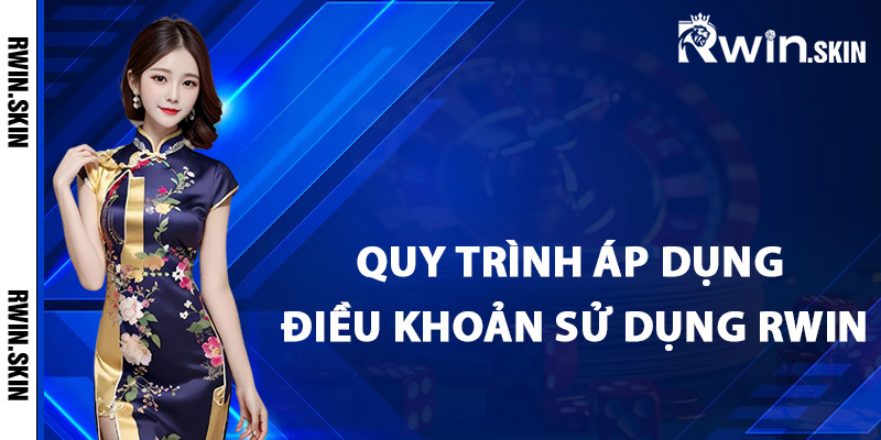 Điều Khoản Sử Dụng Rwin – Giải Thích Quy Định Quan Trọng 2 Quy trình áp dụng điều khoản sử dụng Rwin