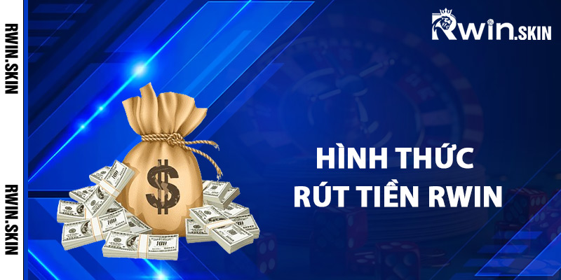 Hướng Dẫn Rút Tiền Rwin Chi Tiết Về Tài Khoản Cá Nhân 3 Tùy chọn hình thức rút tiền Rwin được hỗ trợ